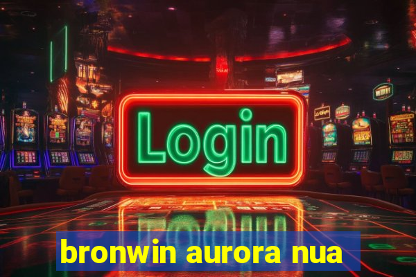 bronwin aurora nua